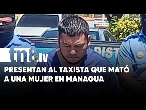 Presentan al temible taxista que arrebató la vida a una mujer en Managua - Nicaragua