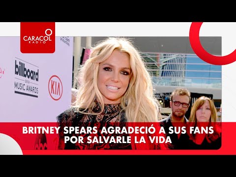 Britney Spears agradeció a sus fans  por salvarle la vida | Caracol Radio