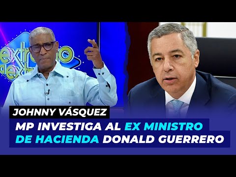 Johnny Vásquez MP investiga al ex ministro de Hacienda Donald Guerrero | De Extremo a Extremo