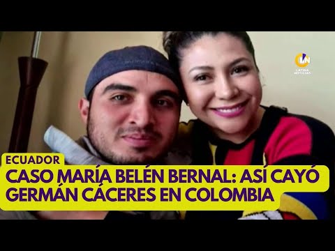 CASO MARÍA BELÉN BERNAL: ASÍ CAYÓ EN COLOMBIA EL MAYOR SOSPECHOSO
