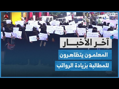 المعلمون يتظاهرون للمطالبة بزيادة الرواتب ومحور تعز يؤكد استعداد قواته لكل الاحتمالات | اخر الاخبار