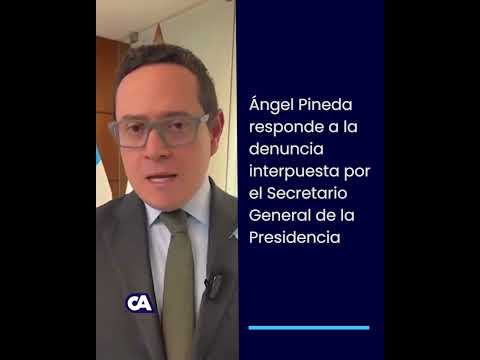 Ángel Pineda responde a la denuncia interpuesta por el Secretario General de la Presidencia