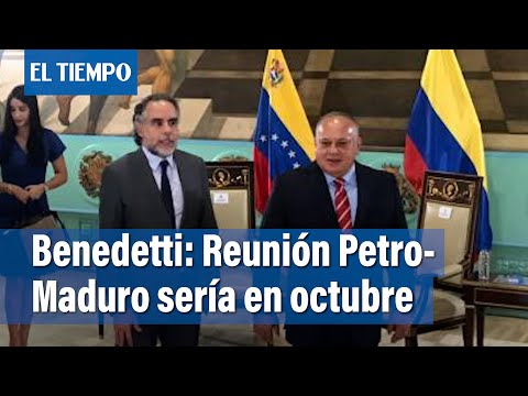 Reunio?n entre Petro y Maduro seri?a en octubre, Armando Benedetti |  El Tiempo