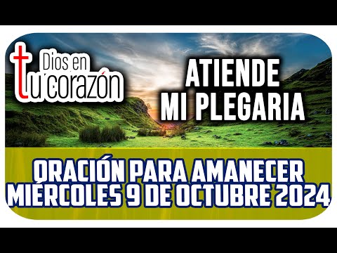 Oración Mañana de hoy Miércoles 9 de Octubre 2024 - ATIENDE MI PLEGARIA