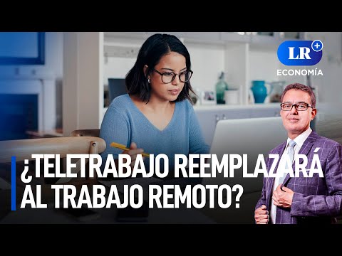 ¿Teletrabajo reemplazará al trabajo remoto? | LR+ Economía