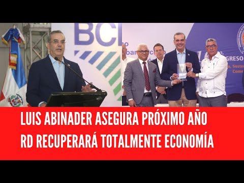 LUIS ABINADER ASEGURA PRÓXIMO AÑO RD RECUPERARÁ TOTALMENTE ECONOMÍA