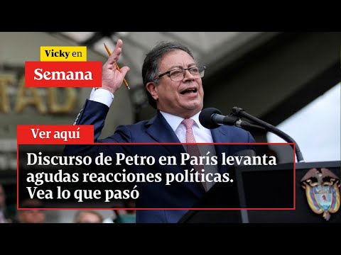 Discurso de Petro en París levanta agudas reacciones políticas. Vea lo que pasó | Vicky en Semana