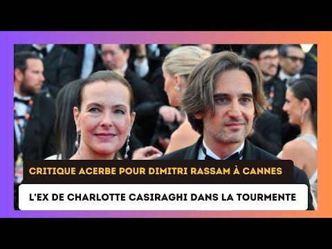 Dimitri Rassam critique? a? Cannes : L'ex de Charlotte Casiraghi au cœur d'une pole?mique