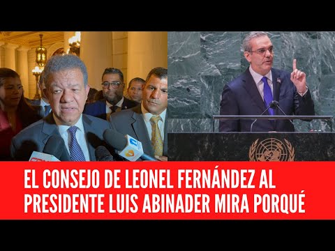 EL CONSEJO DE LEONEL FERNÁNDEZ AL PRESIDENTE LUIS ABINADER MIRA PORQUÉ
