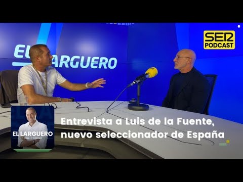 El Larguero | Entrevista a Luis de la Fuente, nuevo seleccionador de España