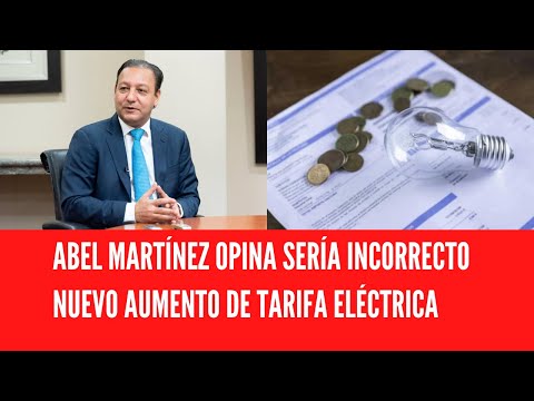 ABEL MARTÍNEZ OPINA SERÍA INCORRECTO NUEVO AUMENTO DE TARIFA ELÉCTRICA