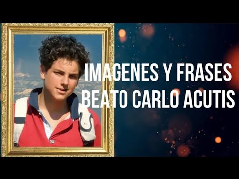 BEATO CARLO ACUTIS, IMAGENES Y FRASES
