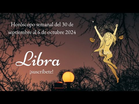 Libra - Horóscopo semanal del 30 de septiembre al 6 de Octubre 2024