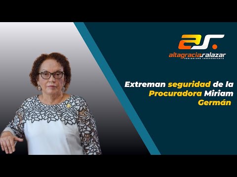 Extreman seguridad de la Procuradora Miriam Germán, SM, junio 15, 2023