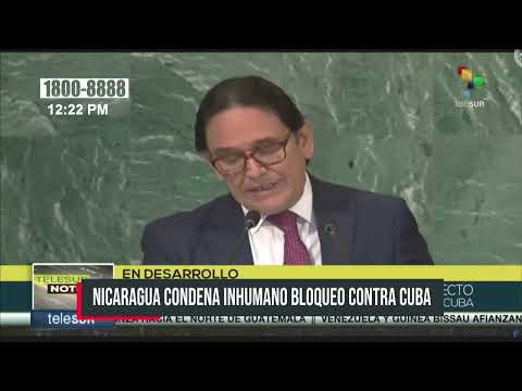 Nicaragua condena en la ONU el inhumano bloqueo a Cuba