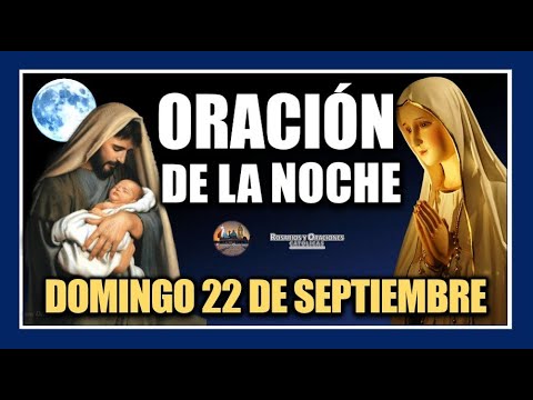 ORACIÓN DE LA NOCHE: ORACIÓN ANTES DE DORMIR - DOMINGO 22 DE SEPTIEMBRE DE 2024.