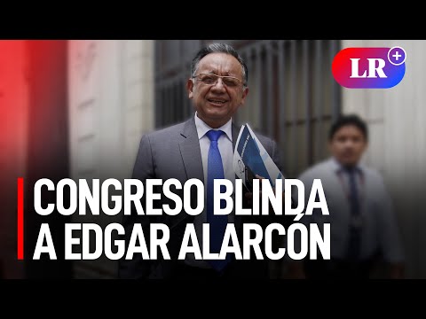 Edgar Alarcón: ¿Congreso blinda a los amigotes?