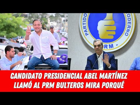 CANDIDATO PRESIDENCIAL ABEL MARTÍNEZ LLAMÓ AL PRM BULTEROS MIRA PORQUÉ