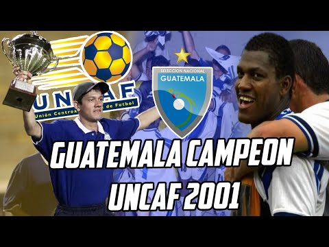 GUATEMALA CAMPEÓN UNCAF 2001 | El Inicio de la Generación Dorada | Fútbol Quetzal