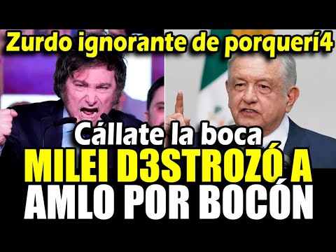 Milei Destruy3 a AMLO y lo llama IGNOR4NTE por Bocón y el presidente mexicano responde indignado