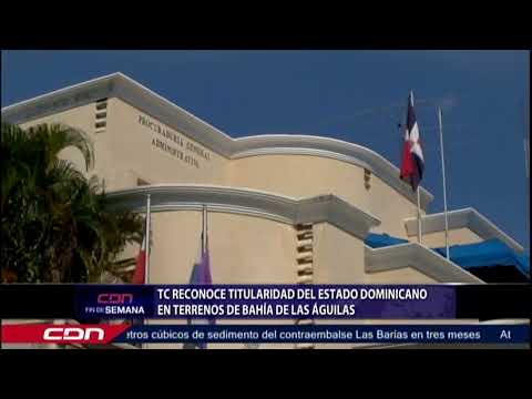 TC reconoce titularidad del Estado Dominicano en terrenos de Bahía de Las Águilas