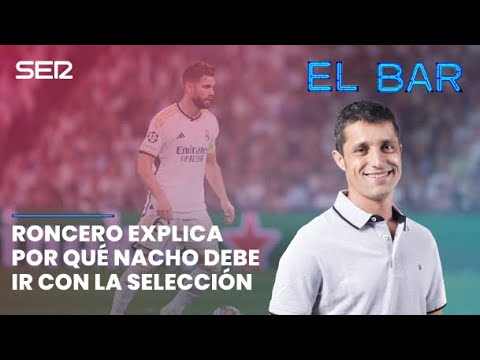 Es el mejor central que tenemos: Roncero es claro sobre porqué convocaría a Nacho para la Eurocopa