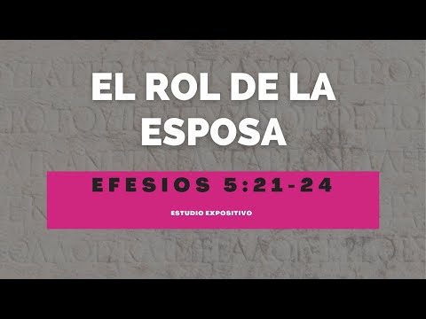 EL ROL DE LA MUJER Y ESPOSA EN EL HOGAR Y LA SOCIEDAD (018) EFESIOS 5:21-24