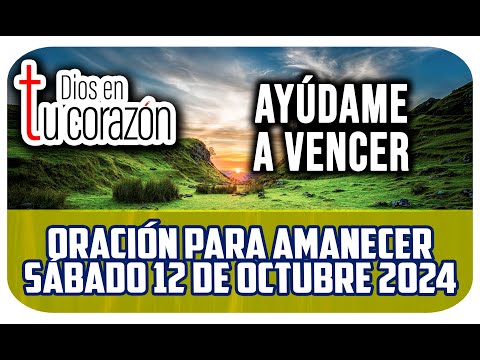 Oración de la mañana de hoy Sábado 12 de Octubre 2024 - Ayúdame a vencer