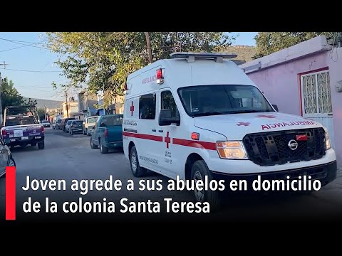 Joven agrede a sus abuelos en domicilio de la colonia Santa Teresa