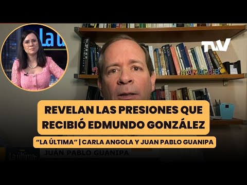 Las presiones que soportó Edmundo González | La última con Carla Angola y Juan Pablo Guanipa
