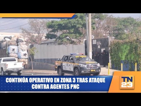Continúa operativo en zona 3 tras ataque contra agentes PNC