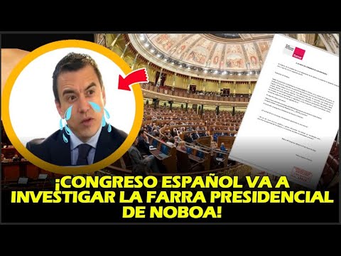 ¡CONGRESO ESPAÑOL VA A INVESTIGAR LA FARRA PRESIDENCIAL DE NOBOA!