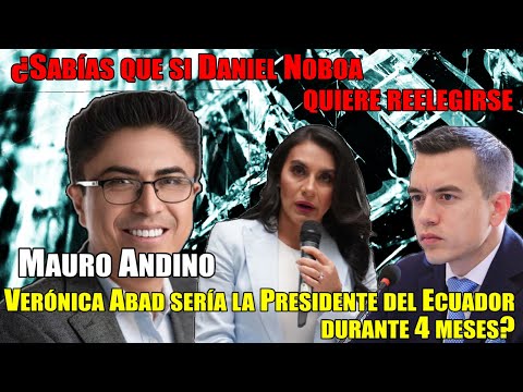 Daniel Noboa quiere reelegirse,  Abad sería la Presidente del Ecuador durante 4 meses?Mauro Andino