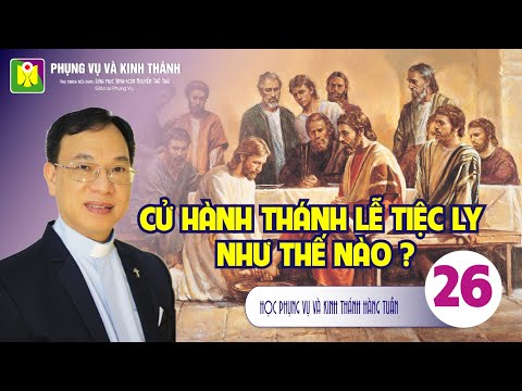 Bài số 26: CỬ HÀNH THÁNH LỄ TIỆC LY NHƯ THẾ NÀO? - Lm. Vinh Sơn Nguyễn Thế Thủ