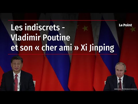 Les indiscrets - Vladimir Poutine et son « cher ami » Xi Jinping