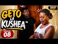 GETO LA KUSHEA Episode 08