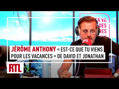 Jérôme Anthony : Est-ce que tu viens pour les vacances de David et Jonathan