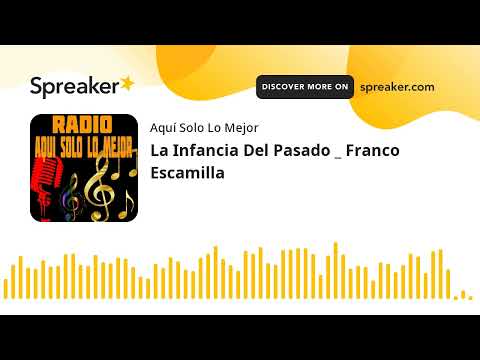 La Infancia Del Pasado _ Franco Escamilla