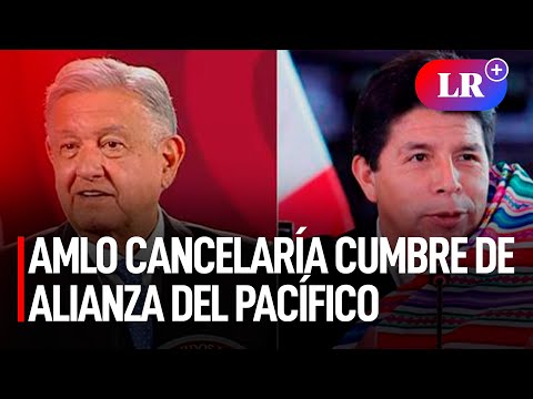 AMLO podría cancelar cumbre de Alianza del Pacífico por ausencia de Pedro Castillo