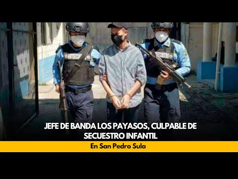 Jefe de banda los Payasos, culpable de secuestro infantil, en San Pedro Sula