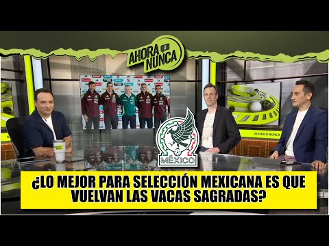 Lo mejor para SELECCIÓN MEXICANA que VUELVAN LOS DE SIEMPRE ¿Y cambio generacional? | Ahora o Nunca