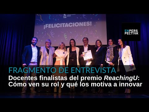 Hablan los docentes finalistas del premio ReachingU 2022: Cómo ven su rol y qué los motiva a innovar