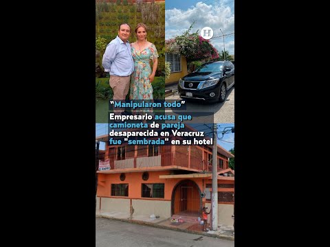 Empresario acusa que camioneta de matrimonio desaparecida fue sembrada en su hotel de Veracruz