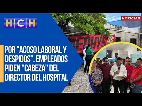 Por acoso laboral y despidos, empleados piden cabeza del director del hospital de Puerto Cortés