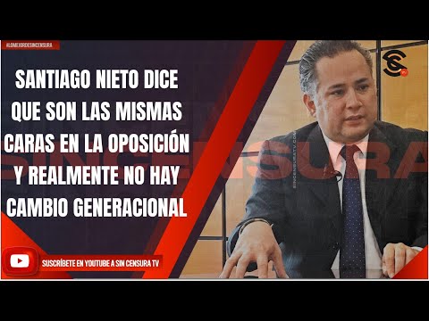 SANTIAGO NIETO DICE QUE SON LAS MISMAS CARAS EN LA OPOSICIÓN Y REALMENTE NO HAY CAMBIO GENERACIONAL