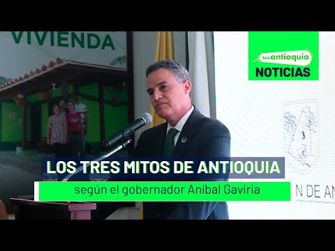 Los tres mitos de Antioquia según el gobernador Aníbal Gaviria - Teleantioquia Noticias