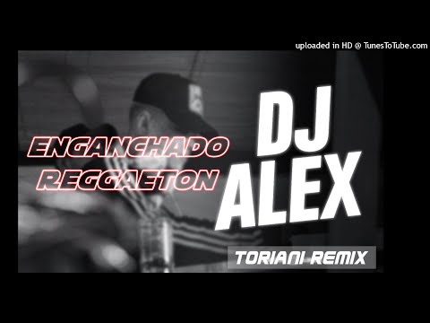 ENGANCHADO REGGAETON DJ ALEX - TORIANI REMIX