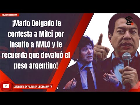 ¡Mario Delgado le contesta a Milei por insulto a AMLO y le recuerda que devaluó el peso argentino!