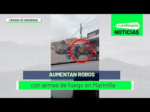 Aumentan robos con armas de fuego en Marinilla - Teleantioquia Noticias