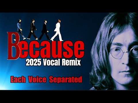 The Beatles 'BECAUSE' Every Voice Stands Alone In 2025 Remix (Not Blended, But Separated)